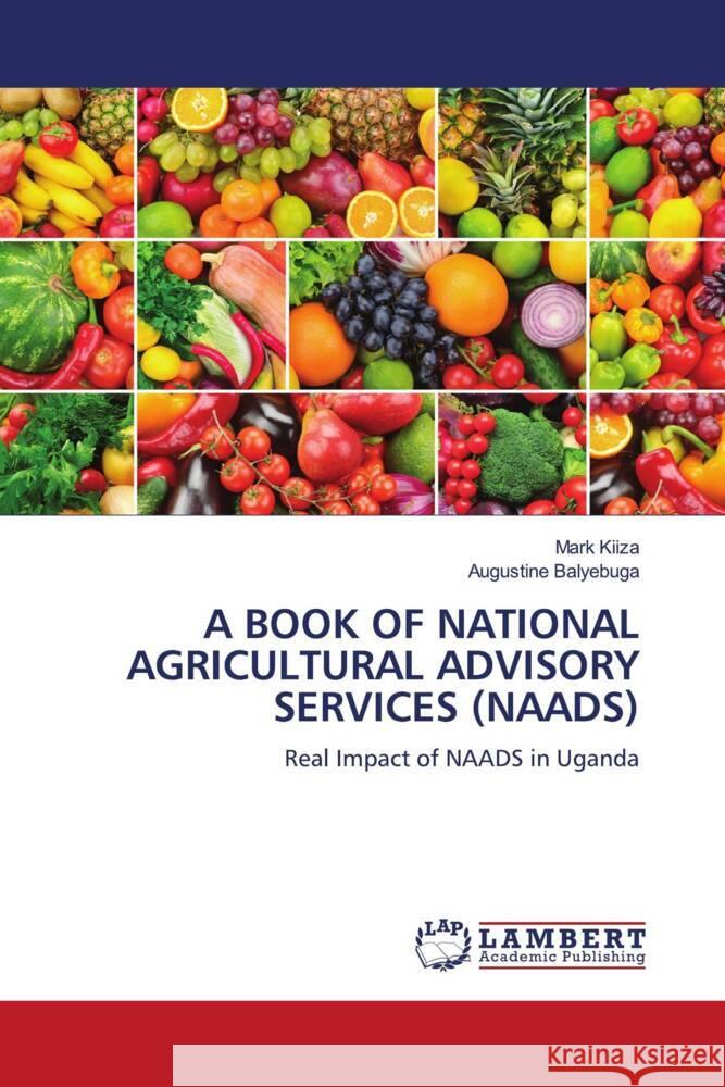 A BOOK OF NATIONAL AGRICULTURAL ADVISORY SERVICES (NAADS) KIIZA, Mark, Balyebuga, Augustine 9786200083685 LAP Lambert Academic Publishing