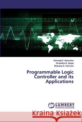 Programmable Logic Controller and its Applications Vishwajit K Barbudhe, Shraddha N Zanjat, Bhavana S Karmore 9786200084408
