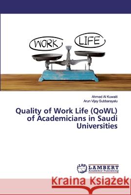 Quality of Work Life (QoWL) of Academicians in Saudi Universities Al Kuwaiti, Ahmed; Subbarayalu, Arun Vijay 9786200084545