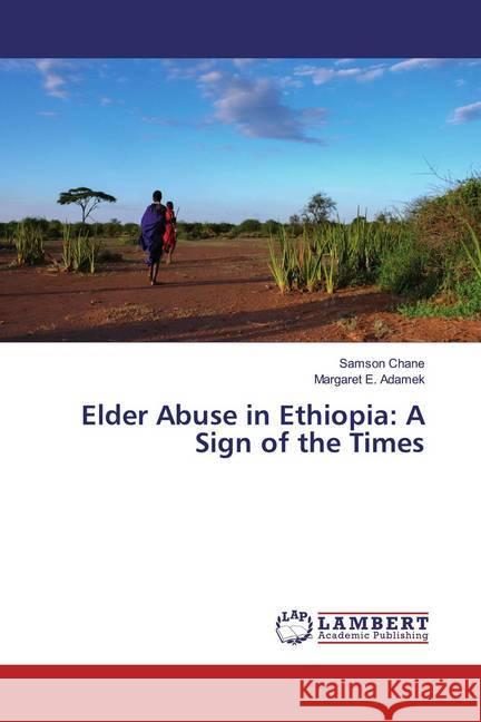 Elder Abuse in Ethiopia: A Sign of the Times Chane, Samson; Adamek, Margaret E. 9786200084576