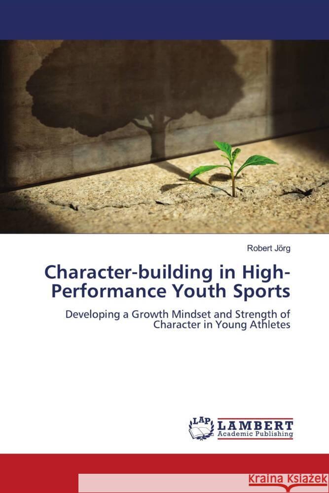 Character-building in High-Performance Youth Sports Jörg, Robert 9786200084712