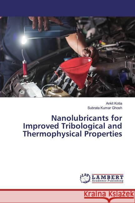 Nanolubricants for Improved Tribological and Thermophysical Properties Kotia, Ankit; Ghosh, Subrata Kumar 9786200084750