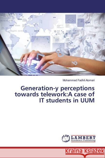 Generation-y perceptions towards telework:A case of IT students in UUM Fadhil Alomari, Mohammed 9786200084842 LAP Lambert Academic Publishing