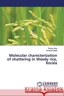 Molecular charecterization of shattering in Weedy rice, Kerala Sree, Shelvy; Ubaid, Ameena 9786200084989