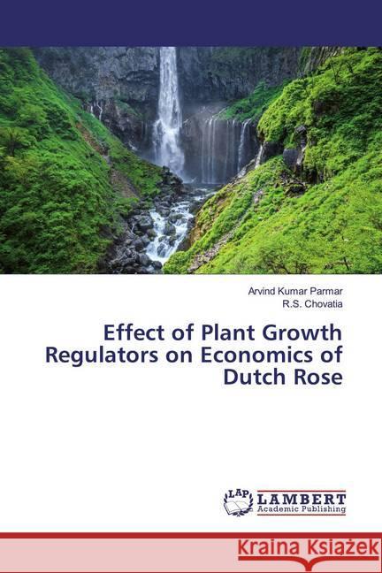 Effect of Plant Growth Regulators on Economics of Dutch Rose Parmar, Arvind Kumar; Chovatia, R.S. 9786200085245