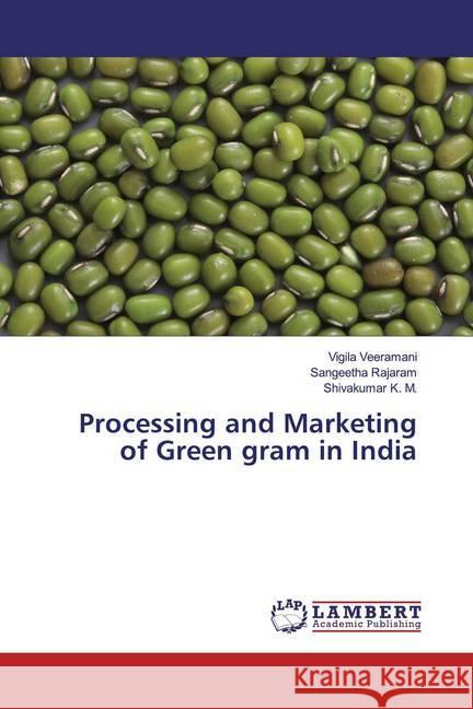 Processing and Marketing of Green gram in India Veeramani, Vigila; Rajaram, Sangeetha; K. M., Shivakumar 9786200085801