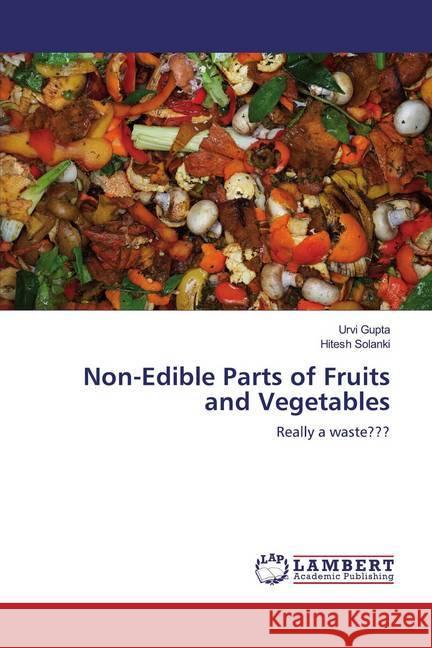 Non-Edible Parts of Fruits and Vegetables : Really a waste??? Gupta, Urvi; Solanki, Hitesh 9786200085931