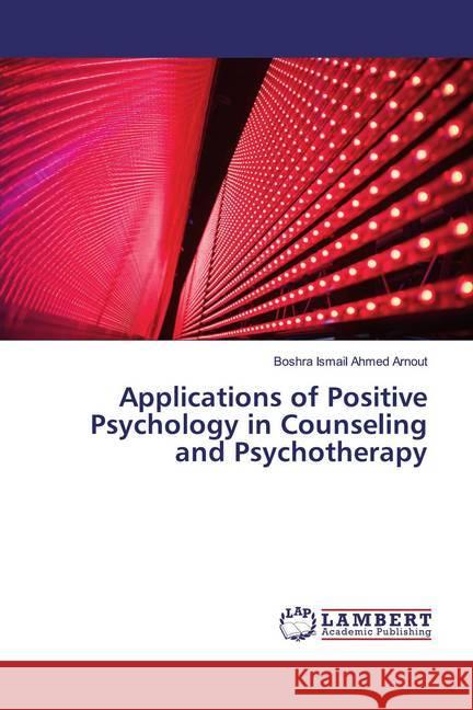 Applications of Positive Psychology in Counseling and Psychotherapy Arnout, Boshra Ismail Ahmed 9786200086167