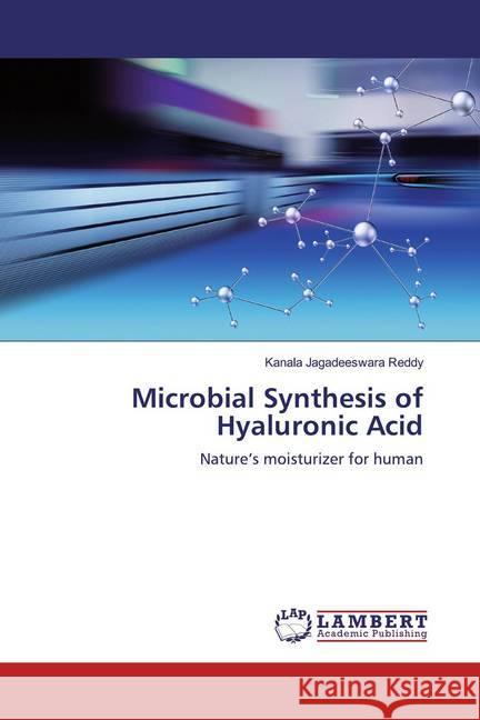 Microbial Synthesis of Hyaluronic Acid : Nature's moisturizer for human Jagadeeswara Reddy, Kanala 9786200086280 LAP Lambert Academic Publishing