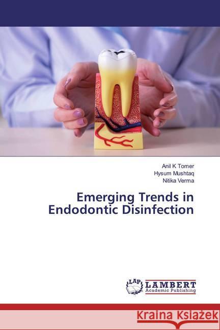 Emerging Trends in Endodontic Disinfection Tomer, Anil K; Mushtaq, Hysum; Verma, Nitika 9786200086549 LAP Lambert Academic Publishing