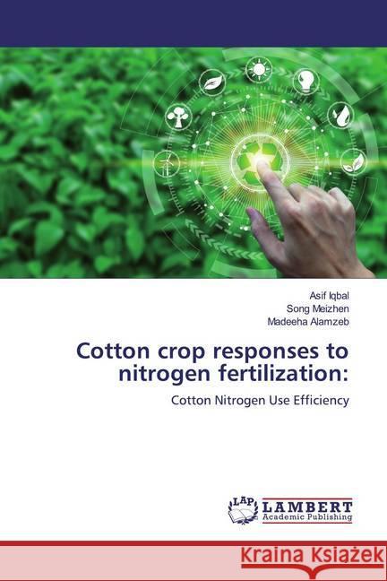 Cotton crop responses to nitrogen fertilization: : Cotton Nitrogen Use Efficiency Iqbal, Asif; Meizhen, Song; Alamzeb, Madeeha 9786200086679 LAP Lambert Academic Publishing