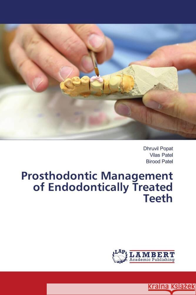 Prosthodontic Management of Endodontically Treated Teeth Popat, Dhruvil, Patel, Vilas, Patel, Birood 9786200086723 LAP Lambert Academic Publishing