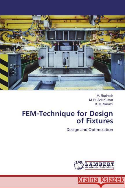 FEM-Technique for Design of Fixtures : Design and Optimization Rudresh, M.; Anil Kumar, M. R.; Maruthi, B. H. 9786200091314 LAP Lambert Academic Publishing