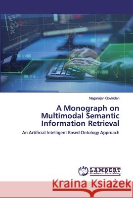 A Monograph on Multimodal Semantic Information Retrieval Govindan, Nagarajan 9786200091857