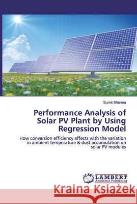 Performance Analysis of Solar PV Plant by Using Regression Model Sumit Sharma 9786200091864 LAP Lambert Academic Publishing