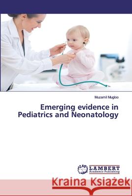Emerging evidence in Pediatrics and Neonatology Mugloo, Muzamil 9786200091932 LAP Lambert Academic Publishing