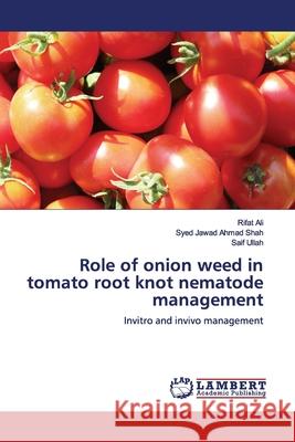 Role of onion weed in tomato root knot nematode management Rifat Ali Syed Jawad Ahmad Shah Saif Ullah 9786200092038 LAP Lambert Academic Publishing