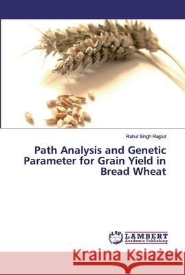 Path Analysis and Genetic Parameter for Grain Yield in Bread Wheat Rajput, Rahul Singh 9786200092076