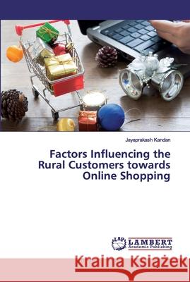 Factors Influencing the Rural Customers towards Online Shopping Kandan, Jayaprakash 9786200092465