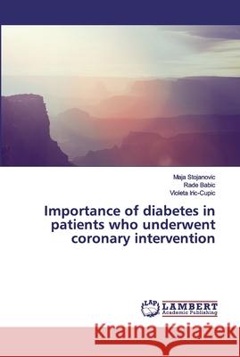 Importance of diabetes in patients who underwent coronary intervention Maja Stojanovic Rade Babic Violeta Iric-Cupic 9786200092601