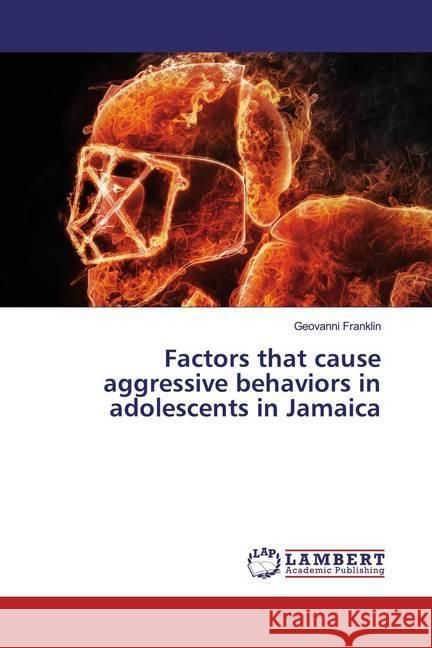 Factors that cause aggressive behaviors in adolescents in Jamaica Franklin, Geovanni 9786200092632 LAP Lambert Academic Publishing