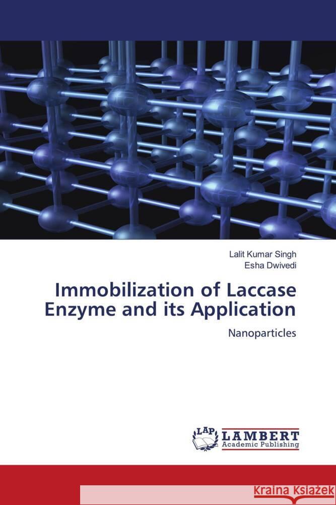 Immobilization of Laccase Enzyme and its Application Kumar Singh, Lalit, Dwivedi, Esha 9786200093189