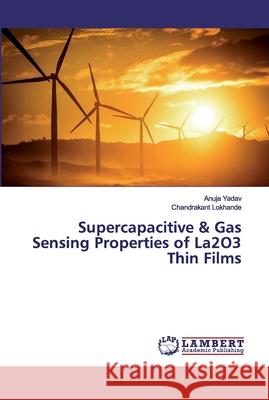 Supercapacitive & Gas Sensing Properties of La2O3 Thin Films Yadav, Anuja; Lokhande, Chandrakant 9786200093387 LAP Lambert Academic Publishing