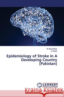 Epidemiology of Stroke in A Developing Country [Pakistan] Khan, M. Ishaq; Khan, J.I. 9786200093455 LAP Lambert Academic Publishing