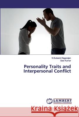 Personality Traits and Interpersonal Conflict Nagarajan, N.Subasini; Kumar, Sasi 9786200093509 LAP Lambert Academic Publishing
