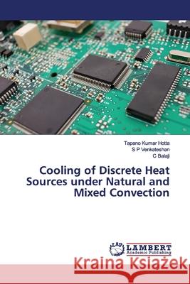 Cooling of Discrete Heat Sources under Natural and Mixed Convection Tapano Kumar Hotta S. P. Venkateshan C. Balaji 9786200093554