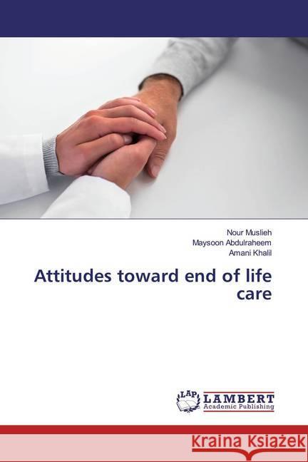 Attitudes toward end of life care Muslieh, Nour; Abdulraheem, Maysoon; Khalil, Amani 9786200093868 LAP Lambert Academic Publishing