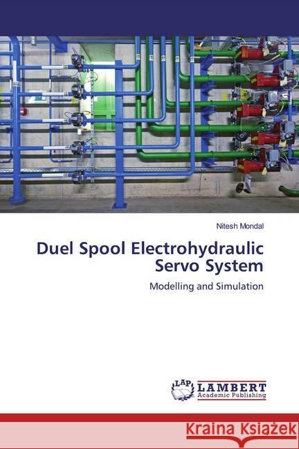 Duel Spool Electrohydraulic Servo System : Modelling and Simulation Mondal, Nitesh 9786200094018