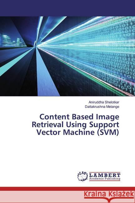 Content Based Image Retrieval Using Support Vector Machine (SVM) Shelotkar, Aniruddha; Metange, Dattakrushna 9786200094056