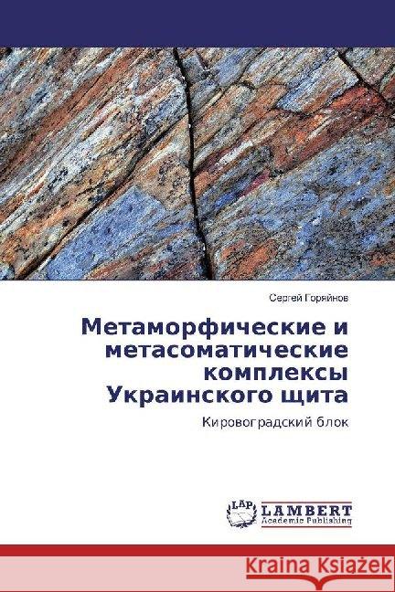 Metamorficheskie i metasomaticheskie komplexy Ukrainskogo schita : Kirowogradskij blok Gorqjnow, Sergej 9786200094063