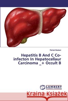 Hepatitis B And C Co-infecton In Hepatocellaur Carcinoma _+ Occult B Rehab Badawi 9786200094124