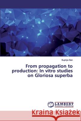 From propagation to production: In vitro studies on Gloriosa superba Sen, Supriyo 9786200094254 LAP Lambert Academic Publishing