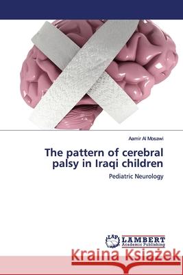 The pattern of cerebral palsy in Iraqi children Al Mosawi, Aamir 9786200094278 LAP Lambert Academic Publishing