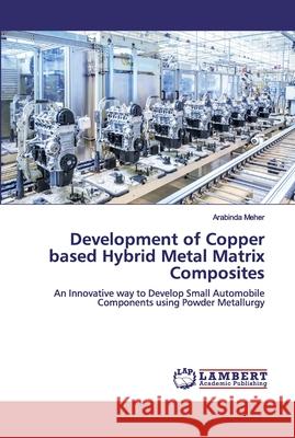 Development of Copper based Hybrid Metal Matrix Composites Meher, Arabinda 9786200094537