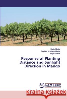 Response of Planting Distance and Sunlight Direction in Mango Mhetre, Datta; Khadake-Mhetre, Pratibha; Garde, Angad 9786200094643 LAP Lambert Academic Publishing