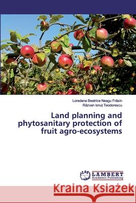 Land planning and phytosanitary protection of fruit agro-ecosystems Neagu Frasin, Loredana Beatrice; Teodorescu, Razvan Ionu 9786200094926