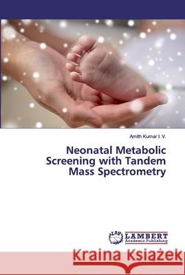 Neonatal Metabolic Screening with Tandem Mass Spectrometry I. V., Amith Kumar 9786200094933