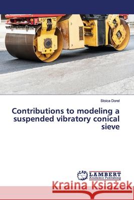 Contributions to modeling a suspended vibratory conical sieve Dorel, Stoica 9786200095213 LAP Lambert Academic Publishing