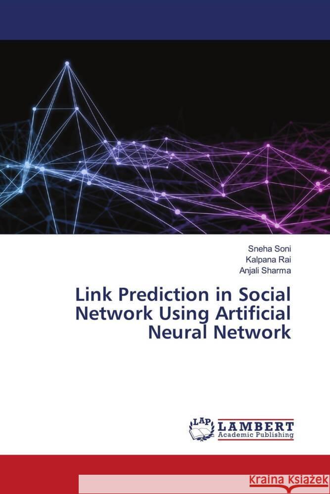 Link Prediction in Social Network Using Artificial Neural Network Soni, Sneha, Rai, Kalpana, Sharma, Anjali 9786200095220