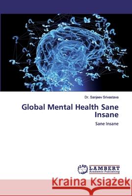 Global Mental Health Sane Insane Srivastava, Sanjeev 9786200095459 LAP Lambert Academic Publishing