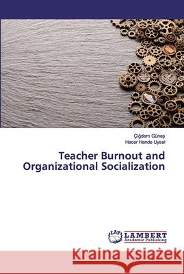 Teacher Burnout and Organizational Socialization Günes, Çigdem; Uysal, Hacer Hande 9786200095534 LAP Lambert Academic Publishing