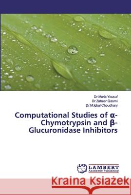 Computational Studies of α-Chymotrypsin and β-Glucuronidase Inhibitors Yousuf, Dr Maria 9786200095589 LAP Lambert Academic Publishing