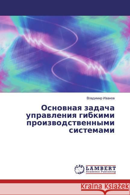 Osnownaq zadacha uprawleniq gibkimi proizwodstwennymi sistemami Iwanow, Vladimir 9786200095688 LAP Lambert Academic Publishing