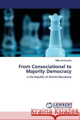 From Consociational to Majority Democracy Dimitrovska, Milka 9786200095862 LAP Lambert Academic Publishing