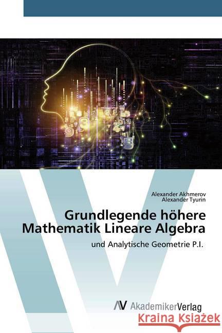 Grundlegende höhere Mathematik Lineare Algebra : und Analytische Geometrie P.I. Akhmerov, Alexander; Tyurin, Alexander 9786200096371