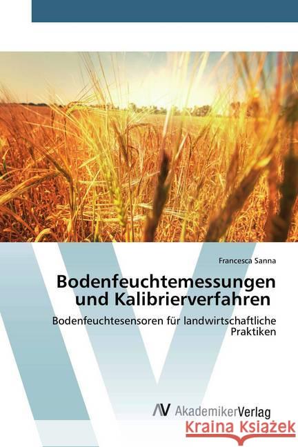 Bodenfeuchtemessungen und Kalibrierverfahren : Bodenfeuchtesensoren für landwirtschaftliche Praktiken Sanna, Francesca 9786200096739